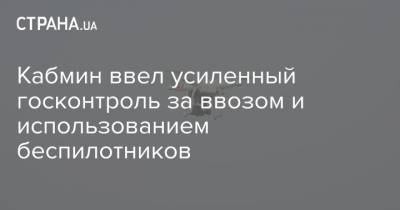 Петр Порошенко - Кабмин ввел усиленный госконтроль за ввозом и использованием беспилотников - strana.ua