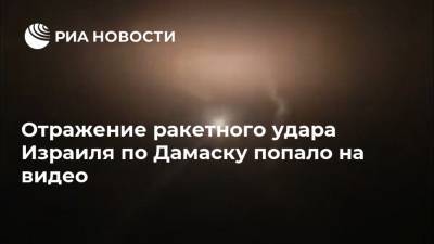 Отражение ракетного удара Израиля по Дамаску попало на видео - ria.ru - Москва - Сирия - Дамаск - Израиль - Сана - Иран