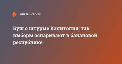 Джордж Буш - Буш о штурме Капитолия: так выборы оспаривают в банановой республике - ren.tv - США