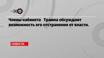 Джозеф Байден - Майкл Пенс - Члены кабинета Трампа обсуждают возможность его отстранения от власти. - echo.msk.ru - США