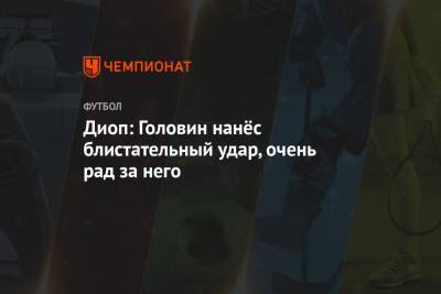 Александр Головин - Диоп: Головин нанёс блистательный удар, очень рад за него - championat.com - Монако