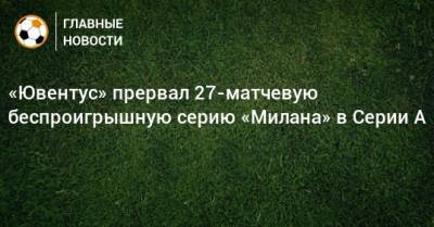 Стефано Пиоли - «Ювентус» прервал 27-матчевую беспроигрышную серию «Милана» в Серии А - bombardir.ru