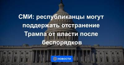 Джозеф Байден - СМИ: республиканцы могут поддержать отстранение Трампа от власти после беспорядков - news.mail.ru - США