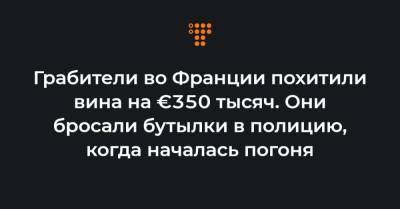 Во Франции - Грабители во Франции похитили вина на €350 тысяч. Они бросали бутылки в полицию, когда началась погоня - hromadske.ua
