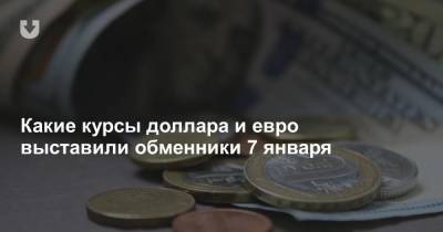 Какие курсы доллара и евро выставили обменники 7 января - news.tut.by