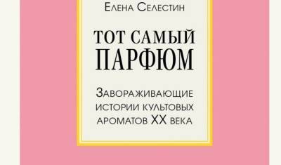 Анна Берсенева - Тот самый парфюм: Елена Селестин написала историю запахов - newizv.ru