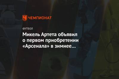 Микель Артета - Микель Артета объявил о первом приобретении «Арсенала» в зимнее трансферное окно - championat.com - Берлин