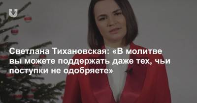 Светлана Тихановская - Светлана Тихановская: «В молитве вы можете поддержать даже тех, чьи поступки не одобряете» - news.tut.by - Белоруссия