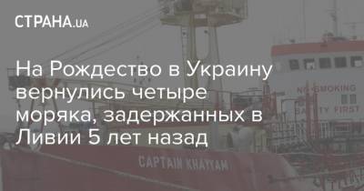 Владимир Зеленский - На Рождество в Украину вернулись четыре моряка, задержанных в Ливии 5 лет назад - strana.ua - Ливия