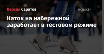 Каток на набережной заработает в тестовом режиме - nversia.ru - Саратова - район Ленинский - район Октябрьский