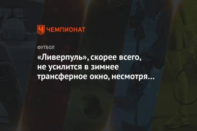 Серхио Рамос - «Ливерпуль», скорее всего, не усилится в зимнее трансферное окно, несмотря на травмы - championat.com - Мадрид