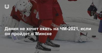 Дания не хочет ехать на ЧМ-2021, если он пройдет в Минске - news.tut.by - Дания - Минск