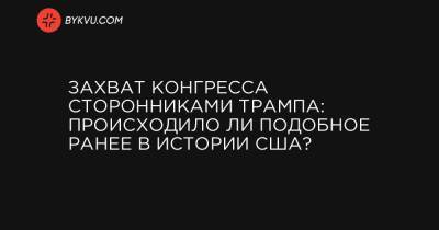 Захват Конгресса сторонниками Трампа: происходило ли подобное ранее в истории США? - bykvu.com - США - Вашингтон