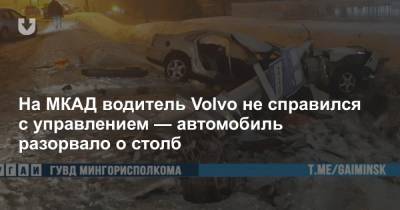 На МКАД водитель Volvo не справился с управлением — автомобиль разорвало о столб - news.tut.by - Минск