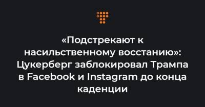Марк Цукерберг - Джо Байден - Цукерберг - «Подстрекают к насильственному восстанию»: Цукерберг заблокировал Трампа в Facebook и Instagram до конца каденции - hromadske.ua