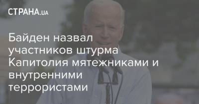Дональд Трамп - Джо Байден - Байден назвал участников штурма Капитолия мятежниками и внутренними террористами - strana.ua - Вашингтон