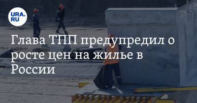 Сергей Катырин - Глава ТПП предупредил о росте цен на жилье в России - ura.news