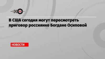 Богдана Осипова - В США сегодня могут пересмотреть приговор россиянке Богдане Осиповой - echo.msk.ru - США - Нью-Йорк - штат Канзас