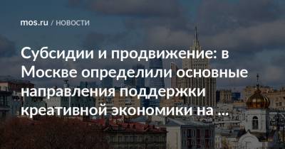Алексей Фурсин - Наталья Сергунина - Субсидии и продвижение: в Москве определили основные направления поддержки креативной экономики на 2021 год - mos.ru - Москва