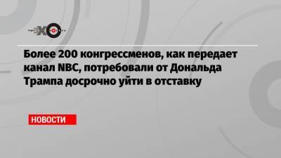 Дональд Трамп - Более 200 конгрессменов, как передает канал NВС, потребовали от Дональда Трампа досрочно уйти в отставку - echo.msk.ru