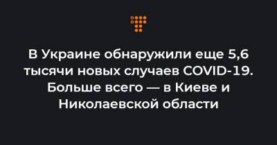 Максим Степанов - В Украине обнаружили еще 5,6 тысячи новых случаев COVID-19. Больше всего — в Киеве и Николаевской области - hromadske.ua - Киев - Николаевская обл.