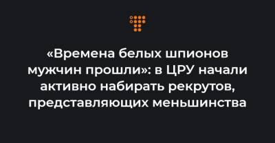 «Времена белых шпионов мужчин прошли»: в ЦРУ начали активно набирать рекрутов, представляющих меньшинства - hromadske.ua - Вашингтон