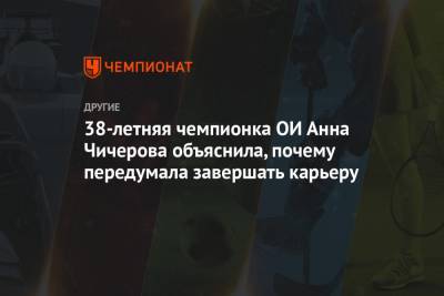 Марья Ласицкене - 38-летняя чемпионка ОИ Анна Чичерова объяснила, почему передумала завершать карьеру - championat.com - Москва - Екатеринбург - Челябинск
