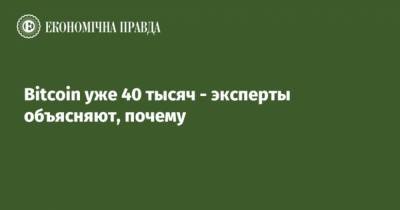 Bitcoin - Bitcoin уже 40 тысяч – эксперты объясняют, почему - cryptos.tv - Украина - Киев