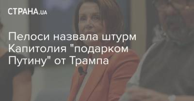 Дональд Трамп - Владимир Путин - Нэнси Пелоси - Джо Байден - Пелоси назвала штурм Капитолия "подарком Путину" от Трампа - strana.ua - Россия - США - Украина