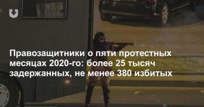 Правозащитники о пяти протестных месяцах 2020-го: более 25 тысяч задержанных, не менее 380 избитых - news.tut.by