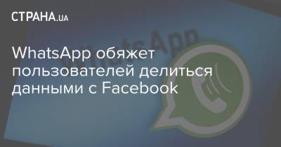 WhatsApp обяжет пользователей делиться данными с Facebook - strana.ua - Данные