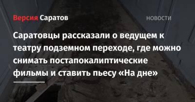 Саратовцы рассказали о ведущем к театру подземном переходе, где можно снимать постапокалиптические фильмы и ставить пьесу «На дне» - nversia.ru - Саратова