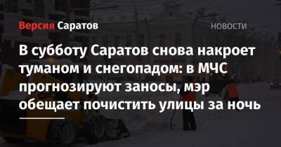 Михаил Исаев - В субботу Саратов снова накроет туманом и снегопадом: в МЧС прогнозируют заносы, мэр обещает почистить улицы за ночь - nversia.ru - Саратовская обл. - Саратов