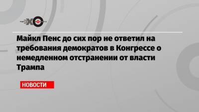 Дональд Трамп - Чак Шумер - Майкл Пенс - Майкл Пенс до сих пор не ответил на требования демократов в Конгрессе о немедленном отстранении от власти Трампа - echo.msk.ru - США - Вашингтон