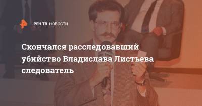 Александр Хинштейн - Скончался расследовавший убийство Владислава Листьева следователь - ren.tv