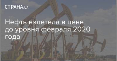 Нефть взлетела в цене до уровня февраля 2020 года - strana.ua - Лондон - Саудовская Аравия - Нью-Йорк