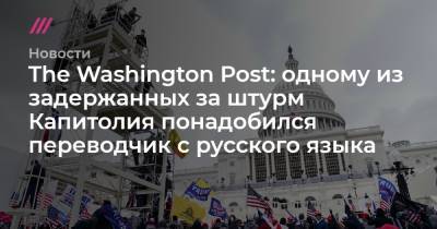 Дональд Трамп - Джо Байден - The Washington Post: одному из задержанных за штурм Капитолия понадобился переводчик с русского языка - tvrain.ru - США - Колумбия - Washington - Washington