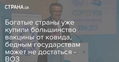 Тедрос Адханом Гебрейесус - Тедрос Адхан Гебрейесус - Богатые страны уже купили большинство вакцины от ковида, бедным государствам может не достаться - ВОЗ - strana.ua