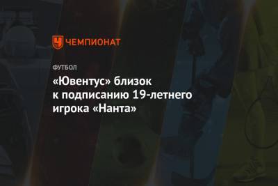 Джанлука Ди-Марцио - «Ювентус» близок к подписанию 19-летнего игрока «Нанта» - championat.com