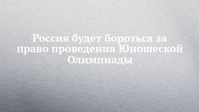 Андрей Кузьмин - Россия будет бороться за право проведения Юношеской Олимпиады - chelny-izvest.ru - Сенегал