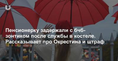 Пенсионерку задержали с бчб-зонтиком после службы в костеле. Рассказывает про Окрестина и штраф - news.tut.by - Белоруссия - Минск