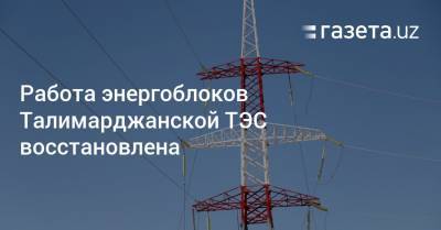 Работа энергоблоков Талимарджанской ТЭС восстановлена - gazeta.uz - Узбекистан