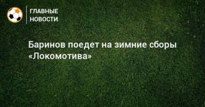 Дмитрий Баринов - Вадим Шпинев - Баринов поедет на зимние сборы «Локомотива» - bombardir.ru - Испания - Эмираты