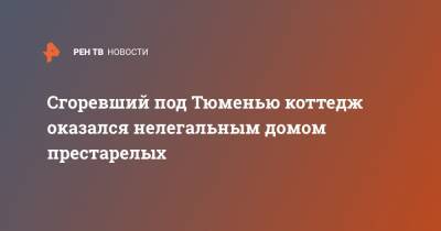Александр Моор - Сгоревший под Тюменью коттедж оказался нелегальным домом престарелых - ren.tv - Тюмень - Тюменская обл.