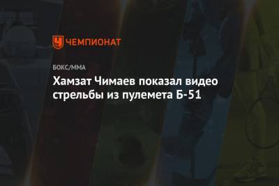 Рамзан Кадыров - Леон Эдвардс - Хамзат Чимаев - Хамзат Чимаев показал видео стрельбы из пулемёта ПКМ - championat.com - Москва - Швеция - респ. Чечня - Эмираты - Абу-Даби