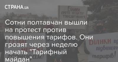 Сотни полтавчан вышли на протест против повышения тарифов. Они грозят через неделю начать "Тарифный майдан" - strana.ua