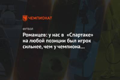 Егор Титов - Олег Романцев - Романцев: у нас в «Спартаке» на любой позиции был игрок сильнее, чем у чемпиона «Зенита» - championat.com - Москва