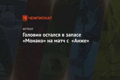 Александр Головин - Головин остался в запасе «Монако» на матч с «Анже» - championat.com - Монако - Княжество Монако