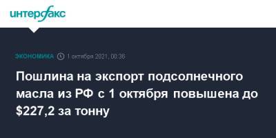 Пошлина на экспорт подсолнечного масла из РФ с 1 октября повышена до $227,2 за тонну - interfax.ru - Москва - Россия