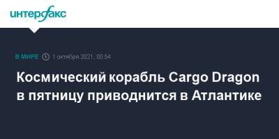 Космический корабль Cargo Dragon в пятницу приводнится в Атлантике - interfax.ru - Москва - США - шт.Флорида